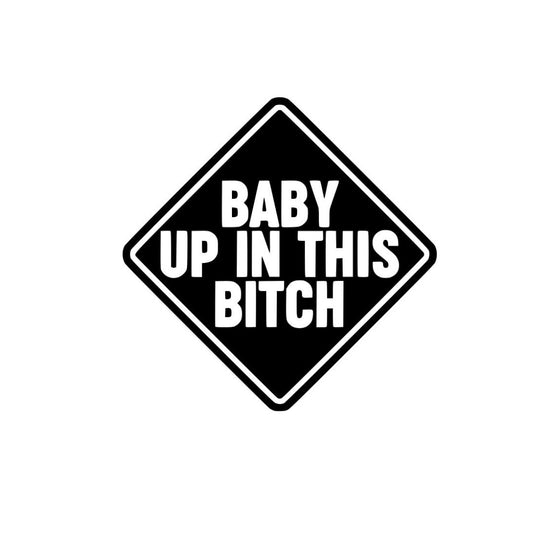 Baby Up In This Bitch Vinyl Decal