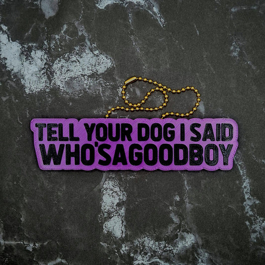 Tell Your Dog I Said Who'sAGoodBoy Charm! - JCreateNZ - Car Charms