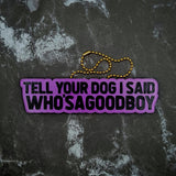 Tell Your Dog I Said Who'sAGoodBoy Charm! - JCreateNZ - Car Charms
