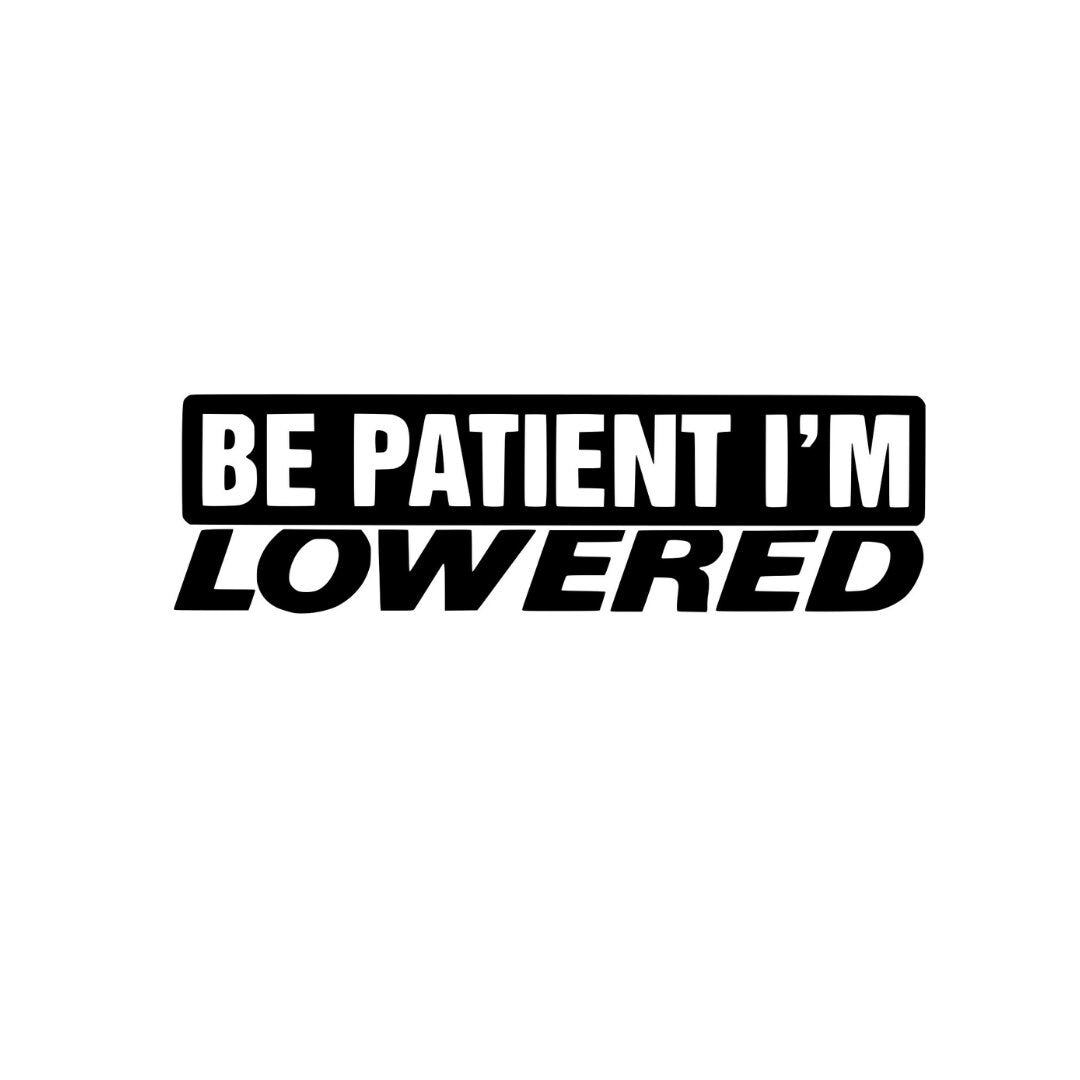 Be Patient, I'm Lowered Vinyl Decal