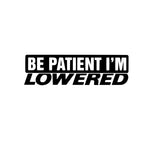 Be Patient, I'm Lowered Sticker! - Vinyl Decal - Bumper Sticker - JCreateNZ
